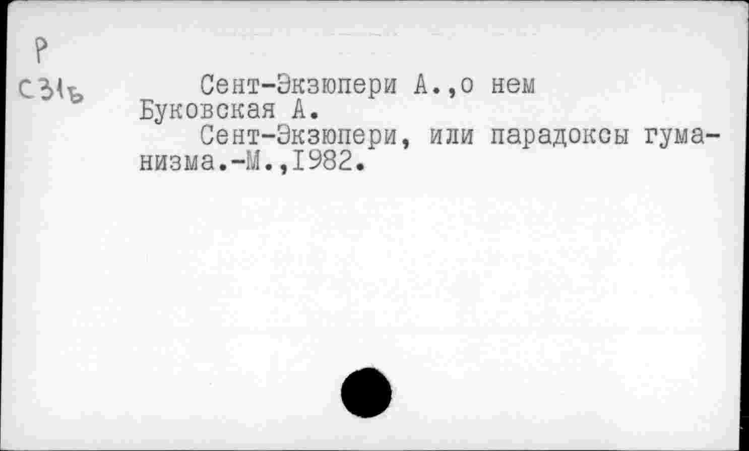 ﻿Сент-Экзюпери А.,о нем Буковская А.
Сент-Экзюпери, или парадоксы гума низма.-М.,1982.